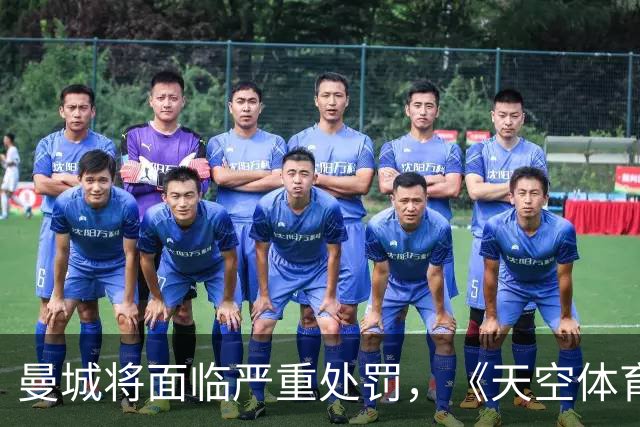 曼城将面临严重处罚，《天空体育》分析潜在后果